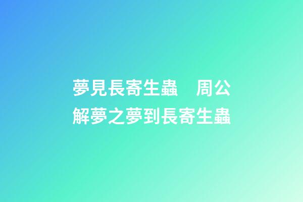 夢見長寄生蟲　周公解夢之夢到長寄生蟲